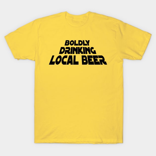 Boldly Drinking Local Beer T-Shirt by ThatGuyTemp